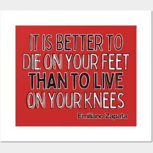 It is better to die on your feet than live on your knees - Emiliano Zapata Posters and Art